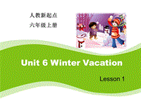 人教版（新起点）英语六年级上：Unit 6《Winter Vacation》（Lesson 1）课件
