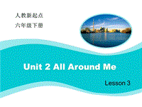 人教版（新起点）英语六年级下：Unit 2《All Around Me》（Lesson 3）教学课件
