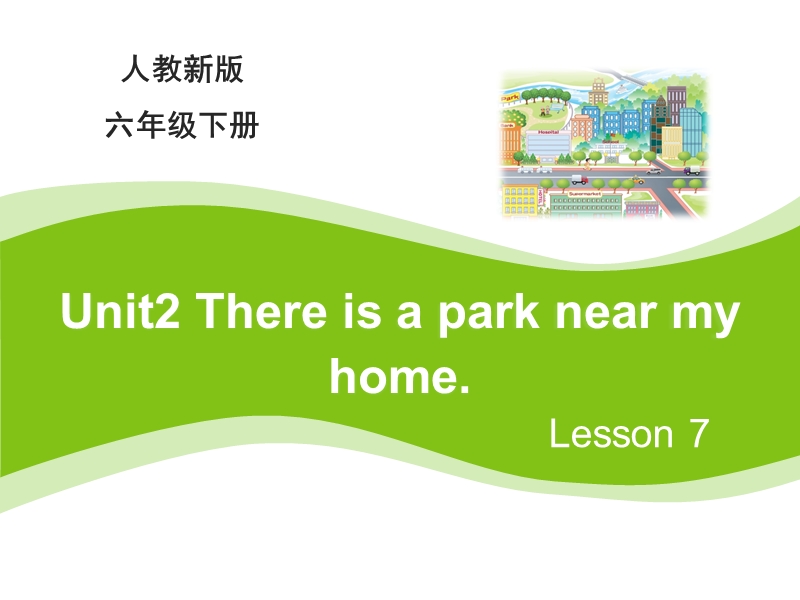 【人教精通版】六年级下英语：Unit 2《There is a park near my home》（Lesson 7）教学课件_第1页
