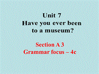 【鲁教版】八年级上Unit 7《Have you ever been to a museum》（SectionA Grammar-4c）课件