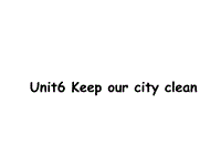牛津译林版六年级上册 Unit6 Keep our city clean课件