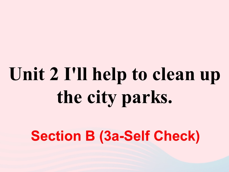 人教新目标版八年级英语下册Unit2 I’ll help to clean up the city parksSectionB（3a_SelfCheck）课件 - 副本_第1页