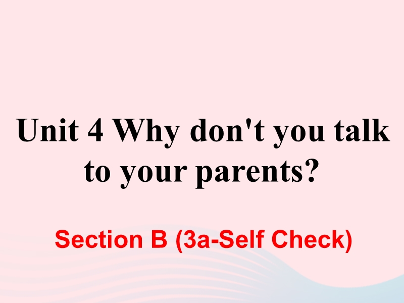 人教新目标版八年级英语下册Unit4 Why don’t you talk to your parents SectionB（3a_SelfCheck）课件_第1页