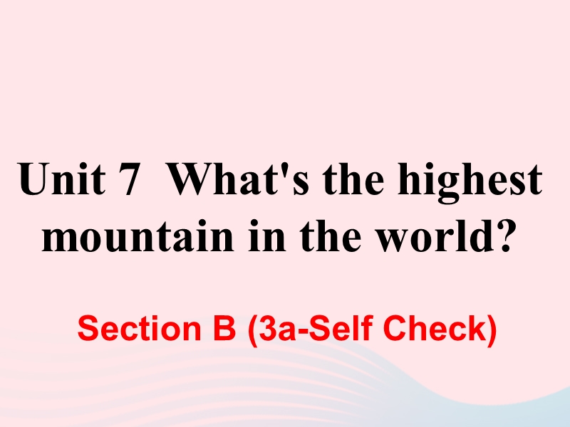 人教新目标版八年级英语下册Unit7 What’s the highest mountain in the worldSectionB（3a_SelfCheck）课件_第1页