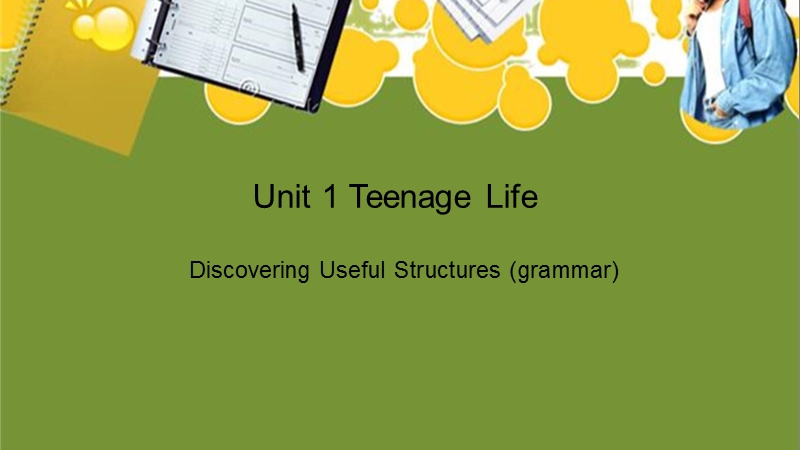 Unit1 Teenage Life Discovering Useful Structures (grammar)课件_第1页